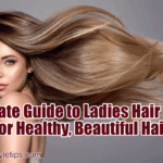 Ultimate Guide to Ladies Hair Care: Tips for Healthy, Beautiful Hair